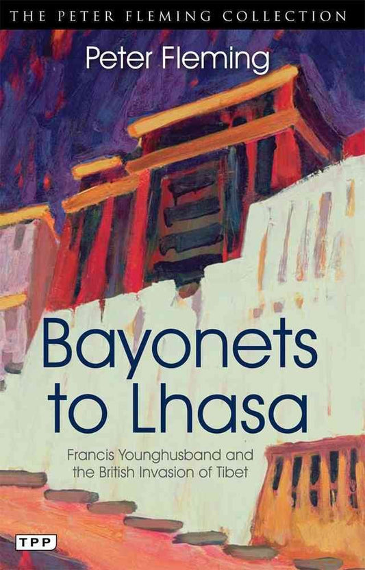 Bayonets to Lhasa: Francis Younghusband and the British Invasion of Tibet (Tauris Parke Paperbacks) - 3577