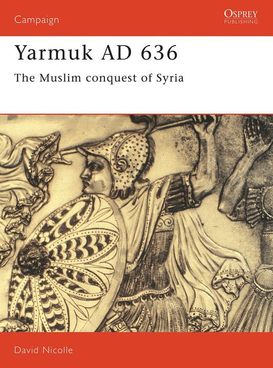 Yarmuk AD 636: The Muslim conquest of Syria (Campaign, 31) - 9802