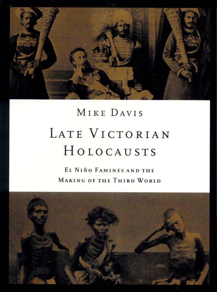Late Victorian Holocausts: El Niño Famines and the Making of the Third World (Essential Mike Davis)