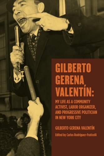 Gilberto Gerena Valentin: My Life as a Community Activist, Labor Organizer an Progressive Politician in New York City