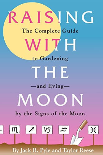 Raising With the Moon: The Complete Guide to Gardening and Living by the Signs of the Moon - 1571