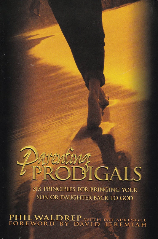 Parenting Prodigals (SIX PRINCIPLES FOR BRINGING YOUR SON OR DAUGHTER BACK TO GOD) - 3867