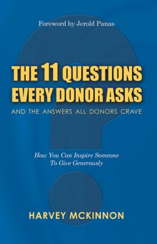 The 11 Questions Every Donor Asks and the Answers All Donors Crave: How You Can Inspire Someone to Give Generously
