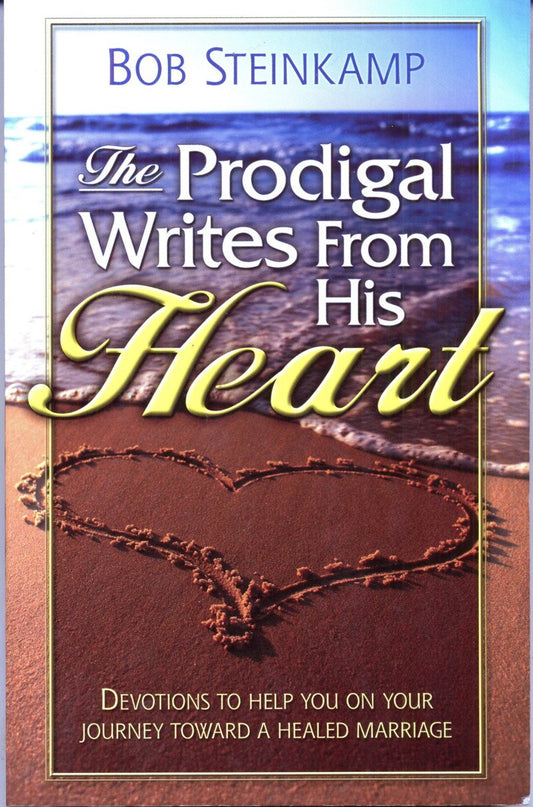 The Prodigal Writes From His Heart: Devotions to Help You on Your Journey Toward a Healed Marriage