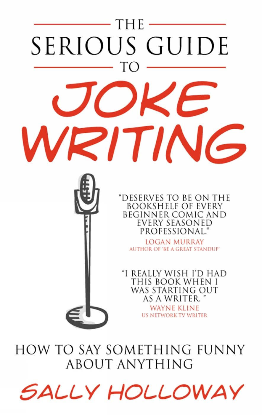 The Serious Guide to Joke Writing: How To Say Something Funny About Anything - 2598