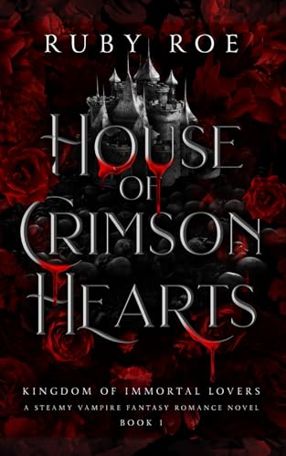 House of Crimson Hearts: A Steamy Vampire Fantasy Romance (Kingdom of Immortal Lovers)