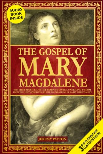 The Gospel of Mary Magdalene: The First Apostle and Her Feminist Gospel. Unveiling Wisdom from the Lost Apocrypha in the Foundations of Early ... and Gnostic Gospels Bible Collection)