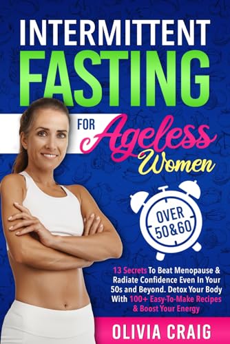 Intermittent Fasting for Ageless Women Over 50 & 60: 13 Secrets to Beat Menopause & Radiate Confidence Even in Your 50s and Beyond. Detox Your Body with 100+ Easy-to-Make Recipes & Boost Your Energy - 1836