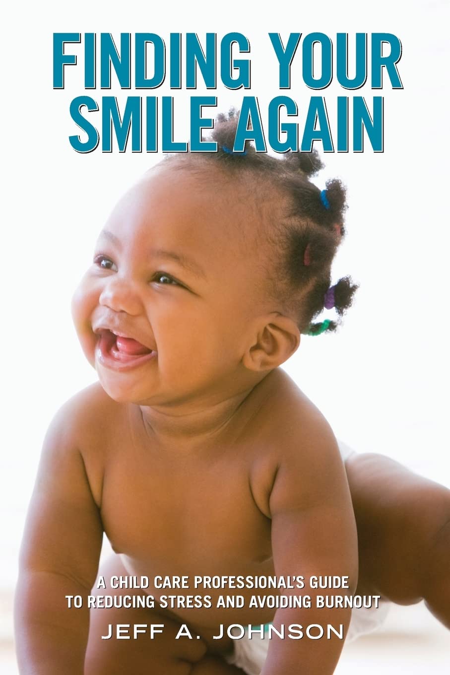 Finding Your Smile Again: A Child Care Professional's Guide to Reducing Stress and Avoiding Burnout