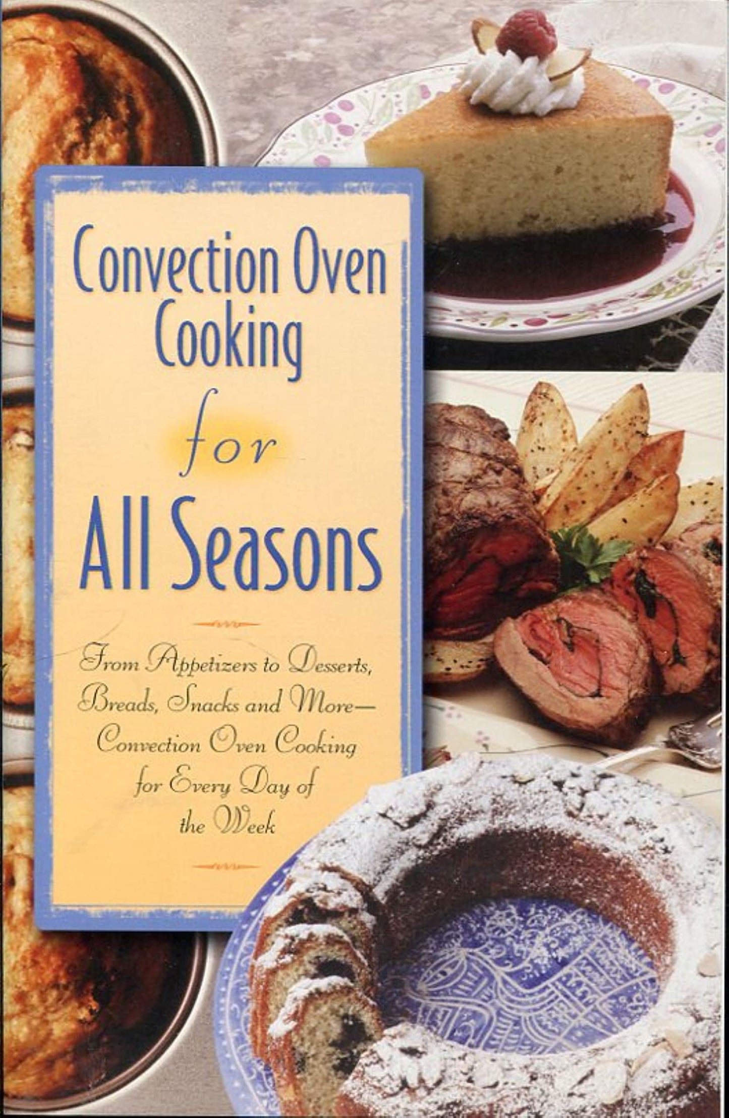 Convection Oven Cooking for All Seasons : From Appetizers to Desserts, Breads, Snacks and More: Convection Oven Cooking for Every Day of the Week