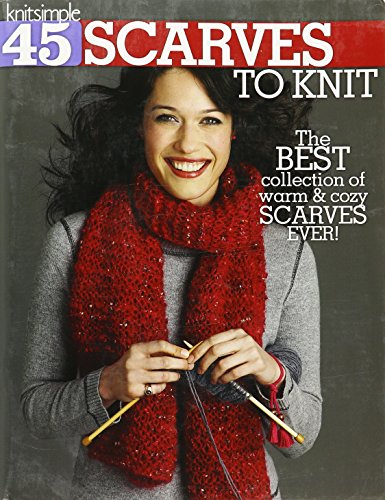 45 Scarves to Knit: The Best Collection of Warm & Cozy Scarves Ever!-Techniques Include Cables, Lace, Fair Isle, Simple Pattern Stitches, and Felting