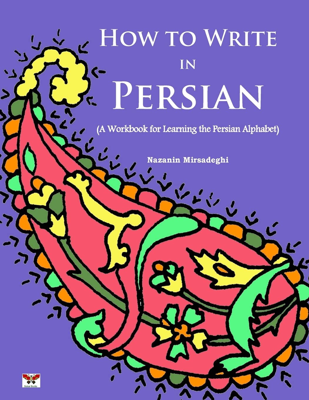 How to Write in Persian (A Workbook for Learning the Persian Alphabet): (Bi-lingual Farsi- English Edition) (English and Farsi Edition)