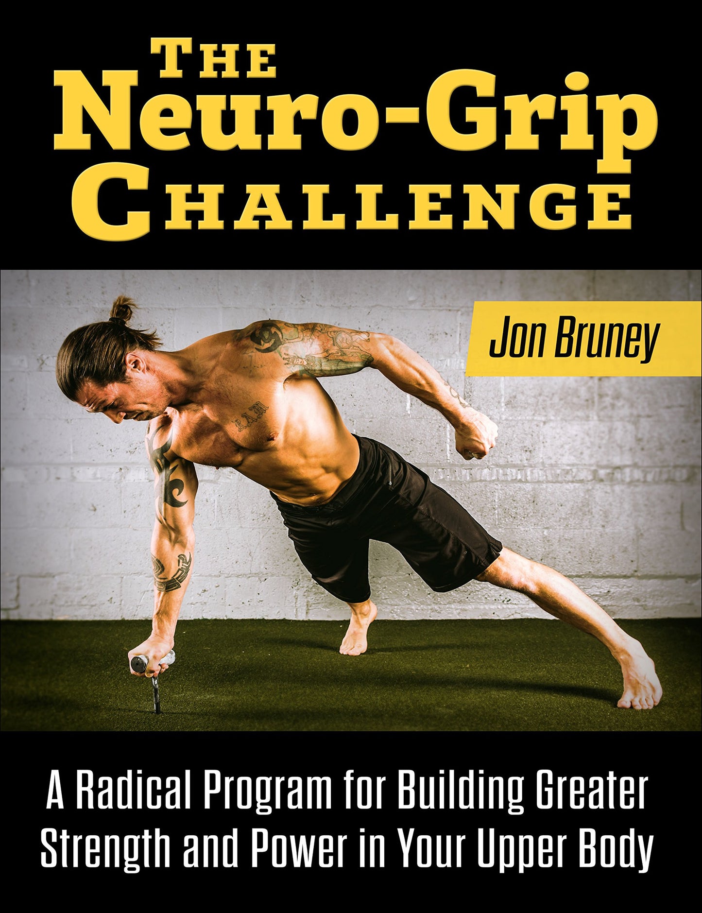 The Neuro-Grip Challenge, A Radical Program For Building Greater Strength And Power In Your Upper Body