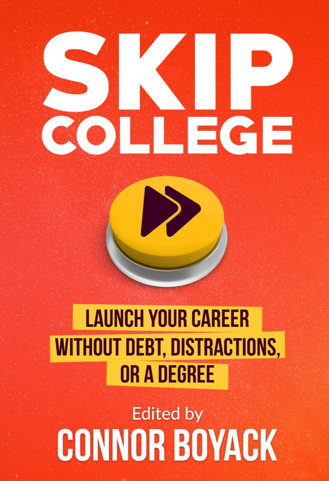 Skip College: Launch Your Career Without Debt, Distractions, or a Degree