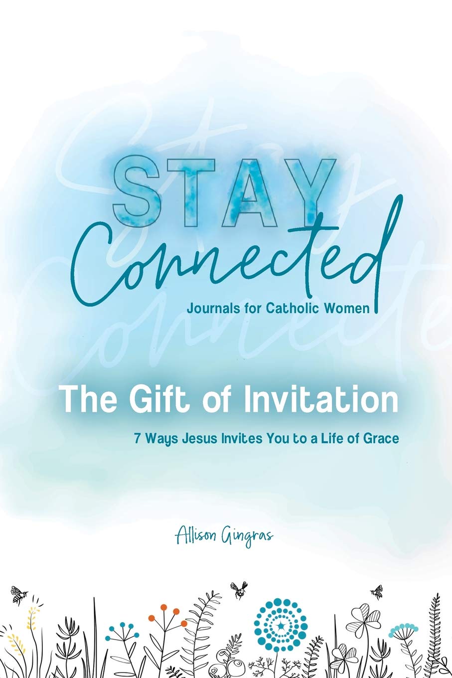The Gift of Invitation: 7 Ways That Jesus Invites You to a Life of Grace (Stay Connected Journals for Catholic Women)