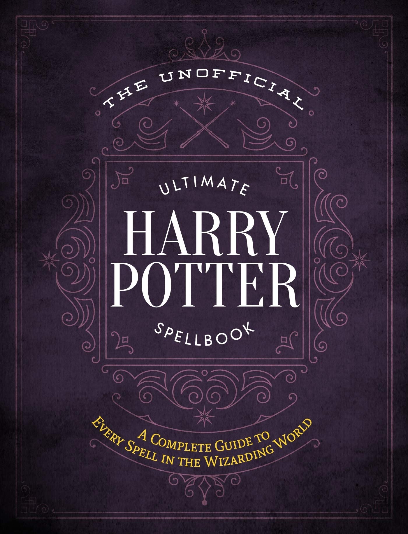 The Unofficial Ultimate Harry Potter Spellbook: A complete reference guide to every spell in the realm of wizards and witches