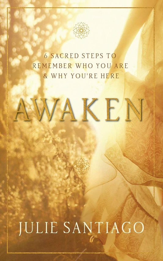 Awaken: 6 Sacred Steps to Remember Who You Are & Why You're Here - 3010