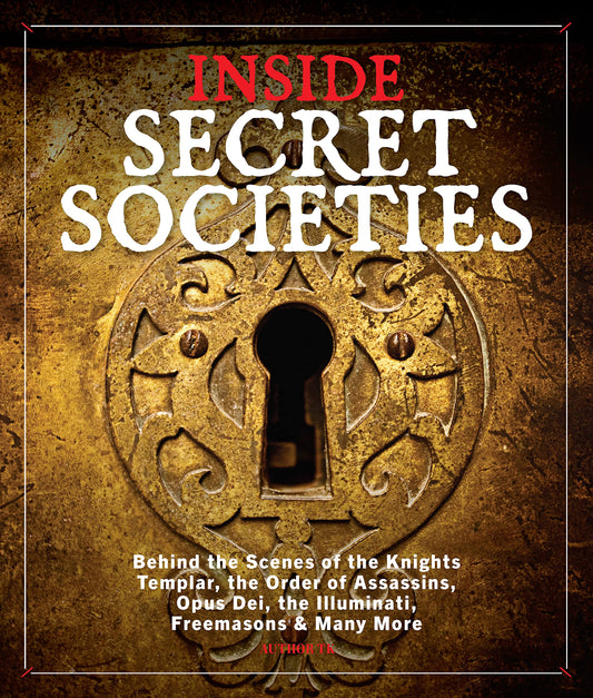Inside Secret Societies: Behind the Scenes of the Knights Templar, the Order of Assassins, Opus Dei, the Illuminati, Freemasons, & Many More - 4007