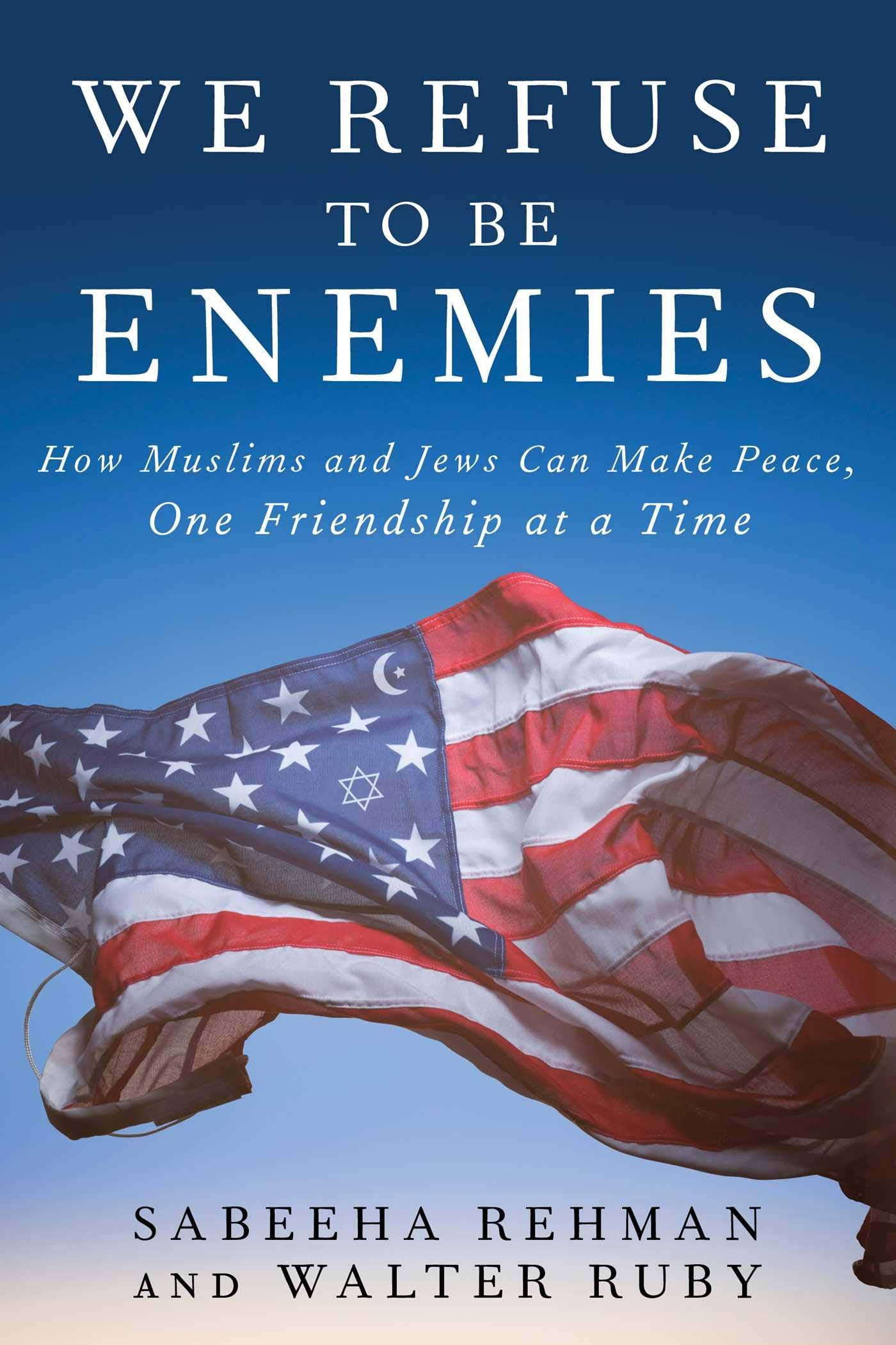 We Refuse to Be Enemies: How Muslims and Jews Can Make Peace, One Friendship at a Time - 1219