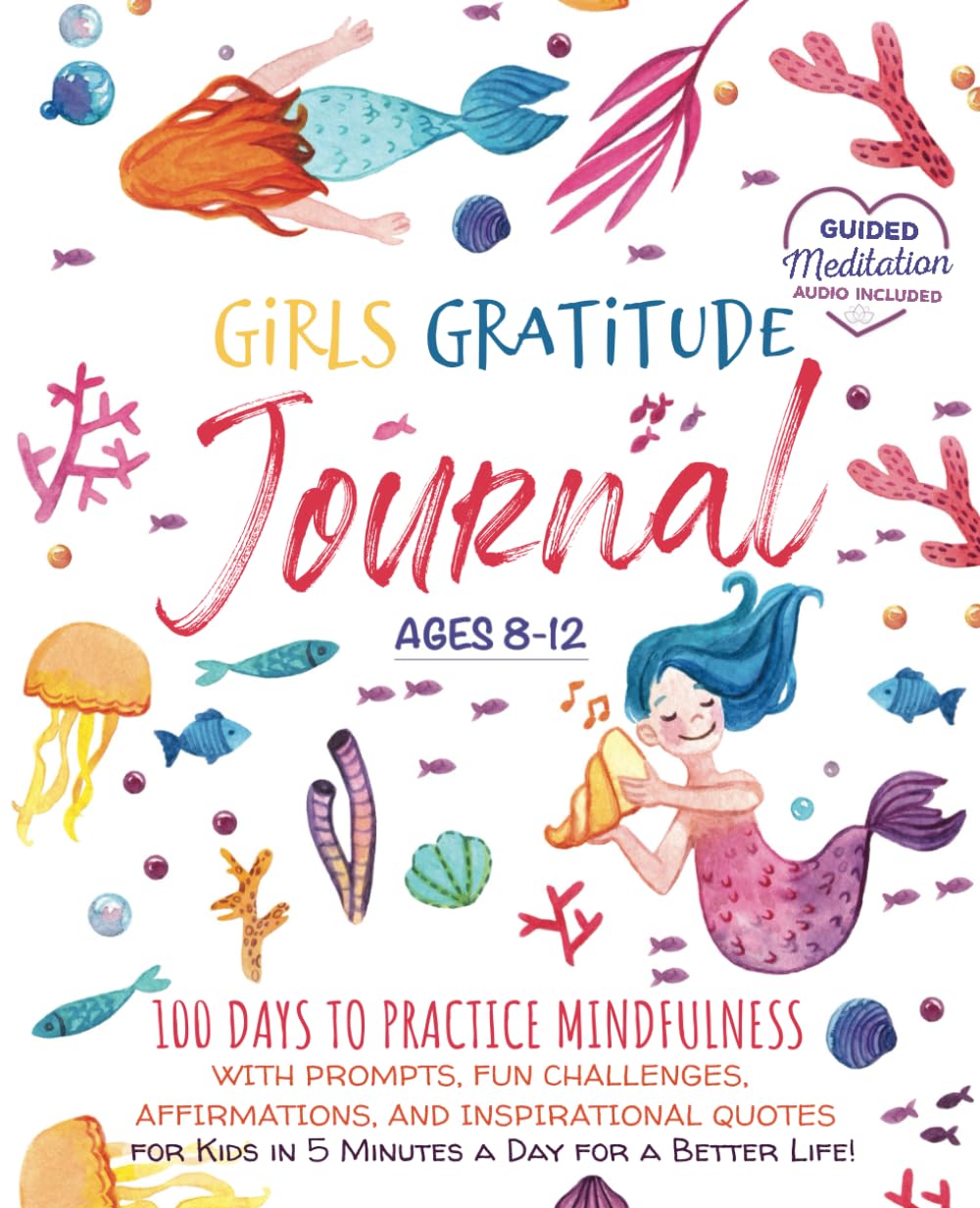 Girls Gratitude Journal: 100 Days To Practice Mindfulness With Prompts, Fun Challenges, Affirmations, and Inspirational Quotes for Kids in 5 Minutes a ... a Better Life! (Growth Mindset Read Alouds)