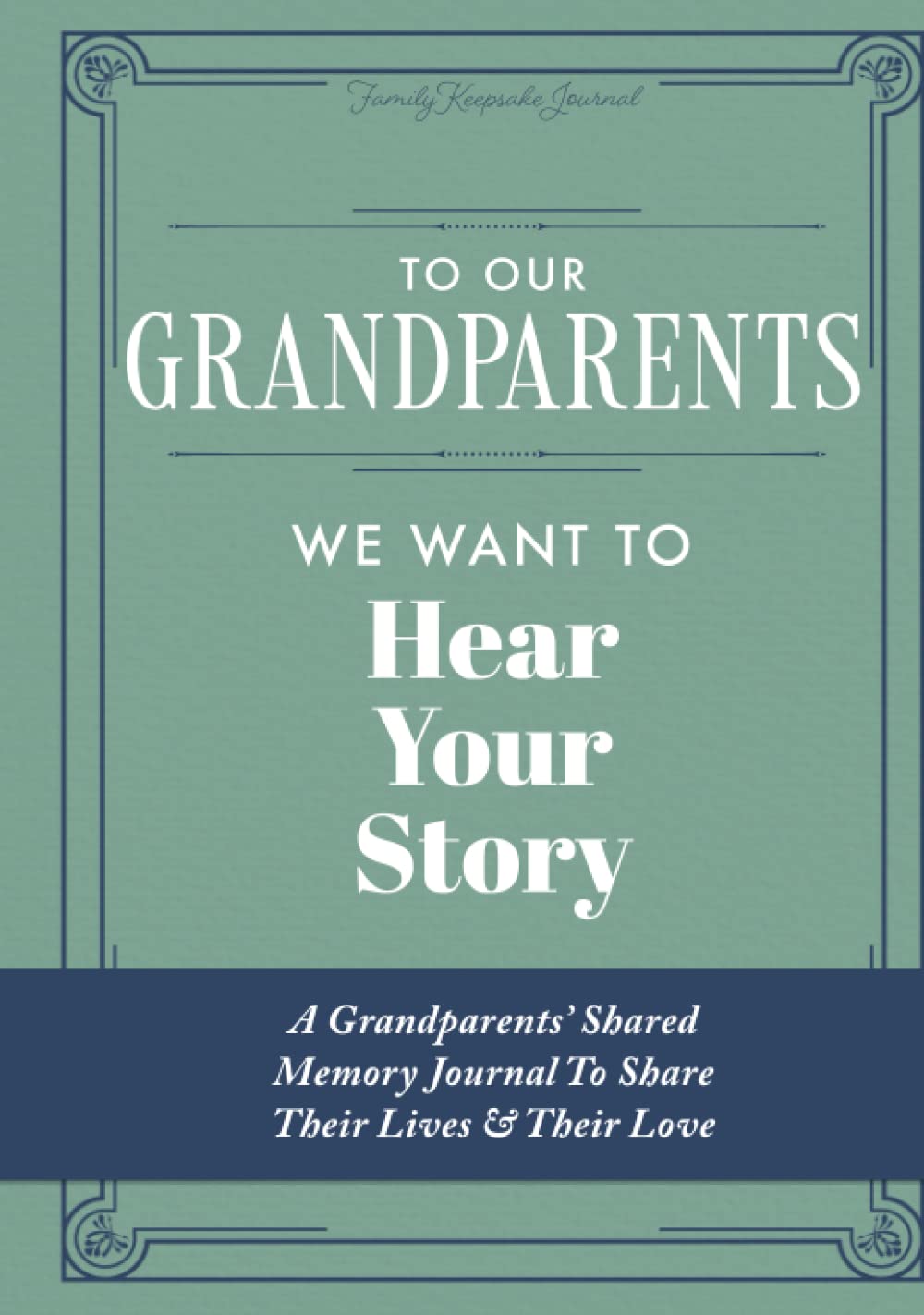 To Our Grandparents, We Want to Hear Your Story: A Grandparents' Shared Memory Journal To Share Their Lives & Their Love - 2394