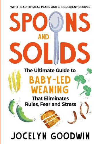 Spoons and Solids: The Ultimate Guide to Baby-Led Weaning That Eliminates Rules, Fear, and Stress