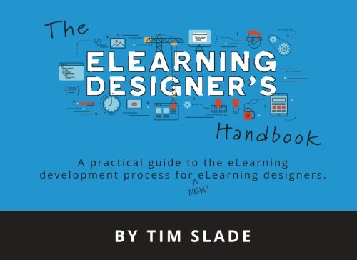 The eLearning Designer's Handbook: A Practical Guide to the eLearning Development Process for New eLearning Designers