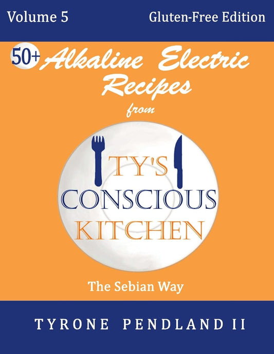 Alkaline Electric Recipes From Ty's Conscious Kitchen:Vol. 5 Gluten-Free Edition: 54 Alkaline Electric Gluten Free Recipes - 5653