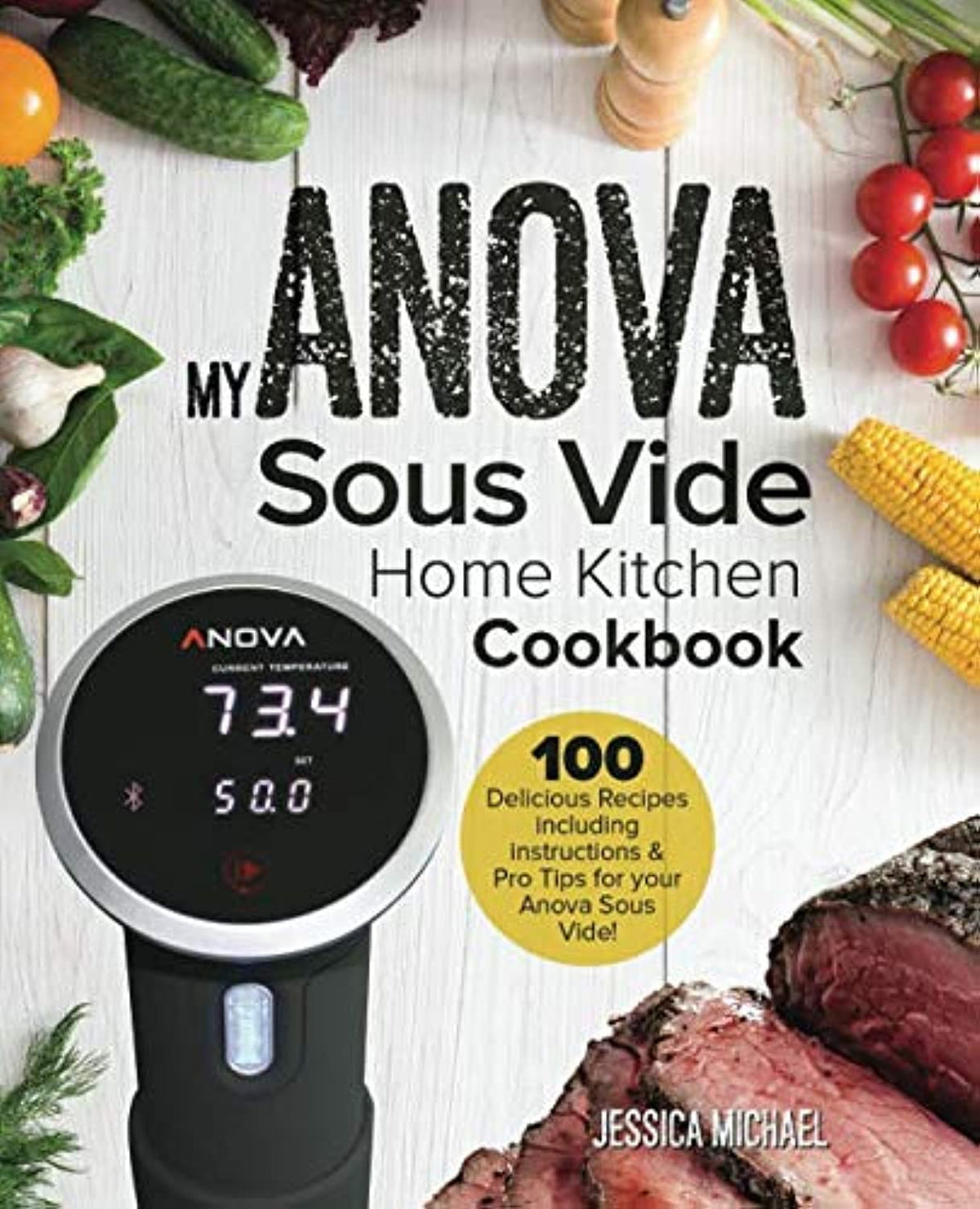 My ANOVA Sous Vide Home Kitchen Cookbook: 100 Delicious Recipes including instructions & Pro Tips for your Anova Sous Vide! (Culinary Immersion Circulators)