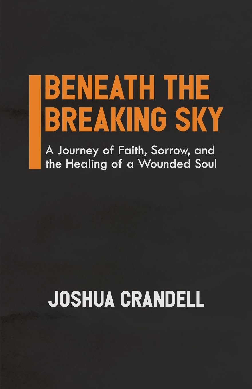 Beneath the Breaking Sky: A Journey of Faith, Sorrow, and the Healing of a Wounded Soul