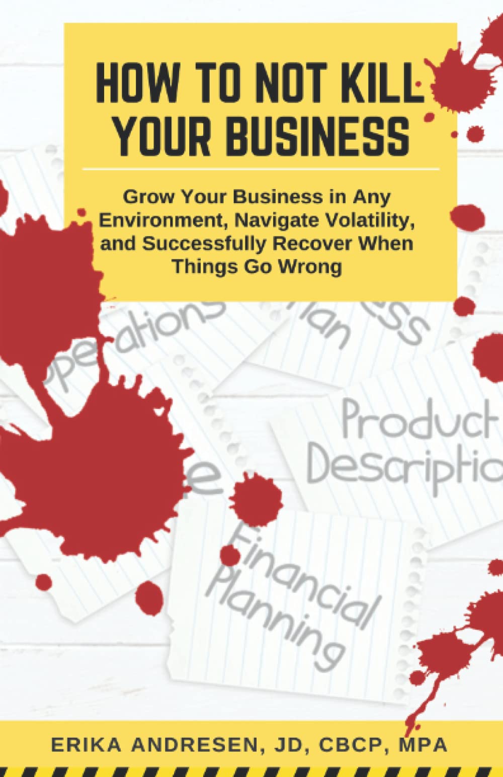 How to Not Kill Your Business: Grow Your Business in Any Environment, Navigate Volatility, and Successfully Recover When Things Go Wrong