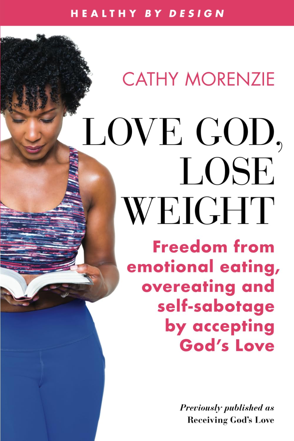 Love God, Lose Weight: Freedom from emotional eating, overeating and self-sabotage by accepting God’s Love (Healthy by Design)