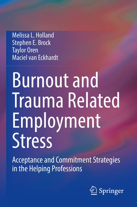 Burnout and Trauma Related Employment Stress: Acceptance and Commitment Strategies in the Helping Professions
