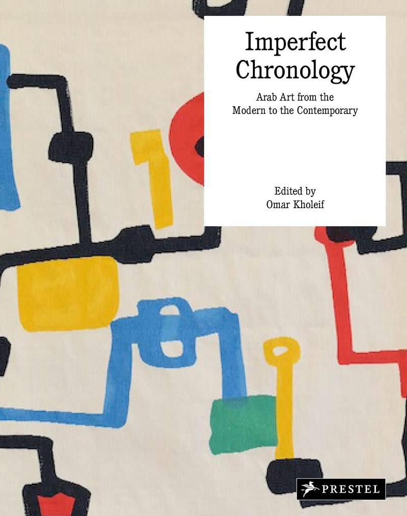 Imperfect Chronology: Arab Art from the Modern to the Contemporary Works from the Barjeel Art Foundati on