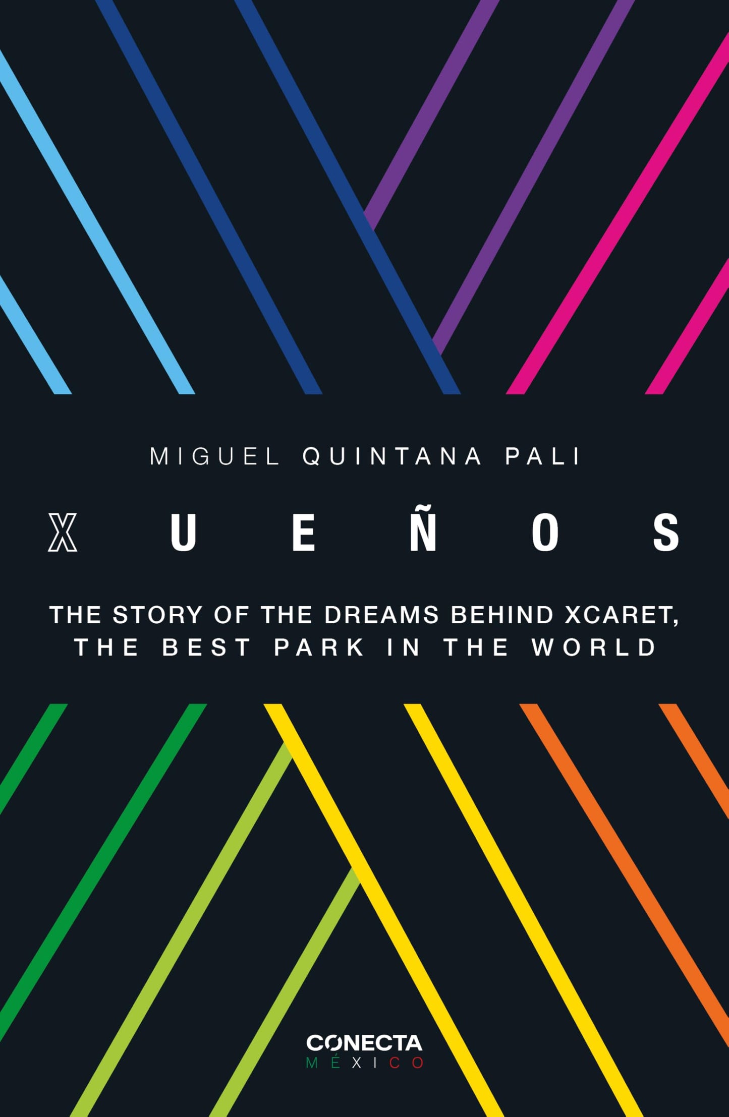 Xueños. The Story of the Dreams behind Xcaret, the Best Park in the World