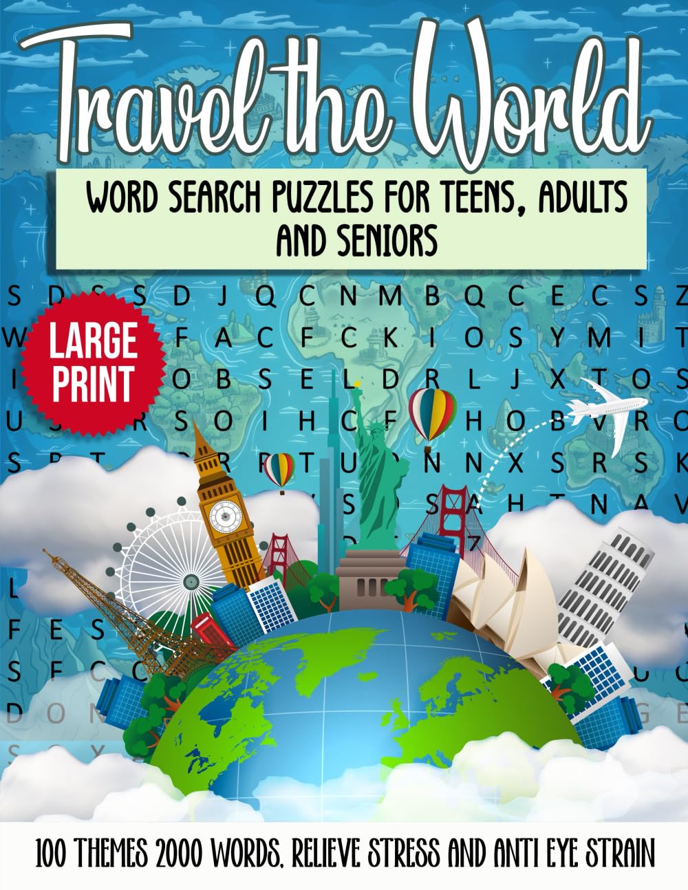 Travel the World Large Print Word Search Puzzles For Teens, Adults and Seniors: 100 Themes 2000 Words, Relieve Stress and Anti Eye Strain (Themed Word Search Puzzle Books)
