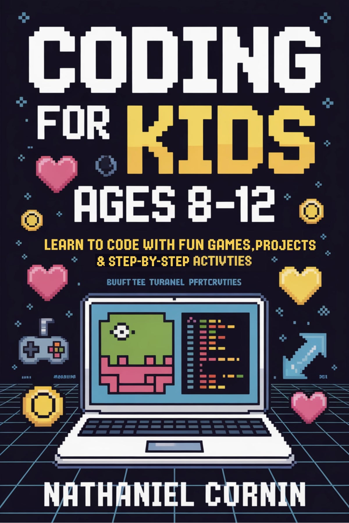 Coding for Kids Ages 8–12: Learn to Code with Fun Games, Projects & Step-by-Step Activities