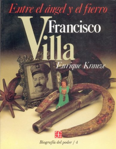Biografía del poder, 4 : Francisco Villa, entre el ángel y el fierro