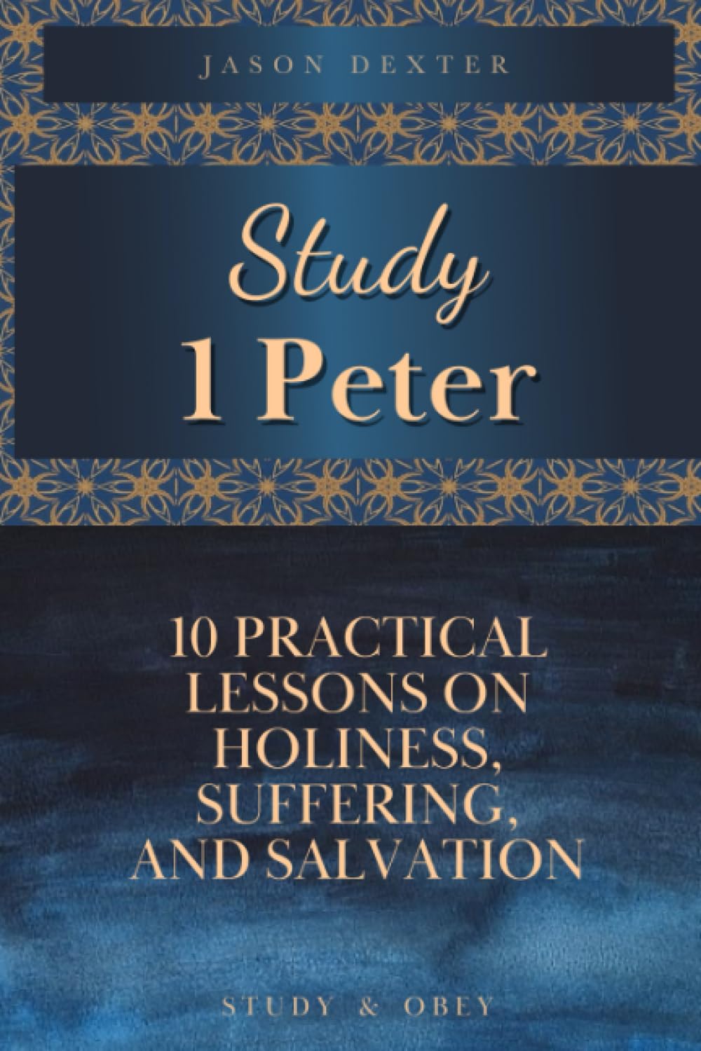 Study 1 Peter: 10 Lessons on Holiness, Suffering, and Salvation (Study and Obey)