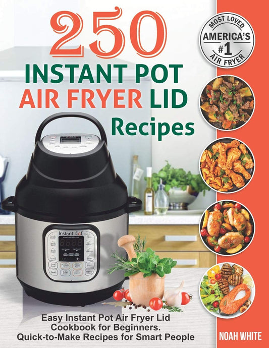 250 Instant Pot Air Fryer Lid Recipes: Easy Instant Pot Air Fryer Lid Cookbook for Beginners. Quick-to-Make Recipes for Smart People. (Instant Pot Air Fryer Cookbook) - 4696