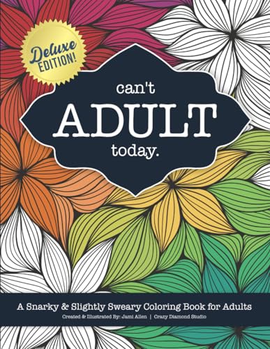 Can't Adult Today: A Snarky & Slightly Sweary Coloring Book for Adults: Great Gift for Nature Lovers, Sarcastic Friends, White Elephant, Millennials, ... More! (Humorous Stress Relief Coloring Book)