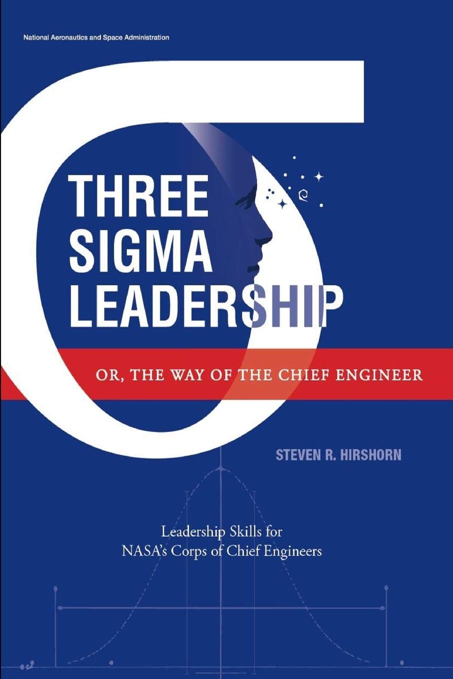Three Sigma Leadership - Or, the Way of the Chief Engineer: Leadership Skills for NASA’s Corps of Chief Engineers