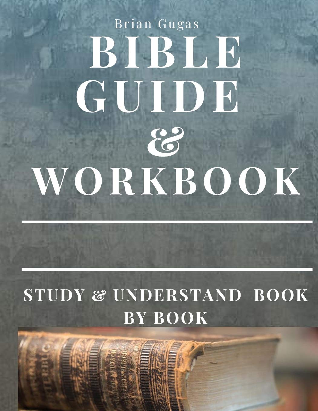 Bible Workbook and Guide: Study and Understand Book by Book
