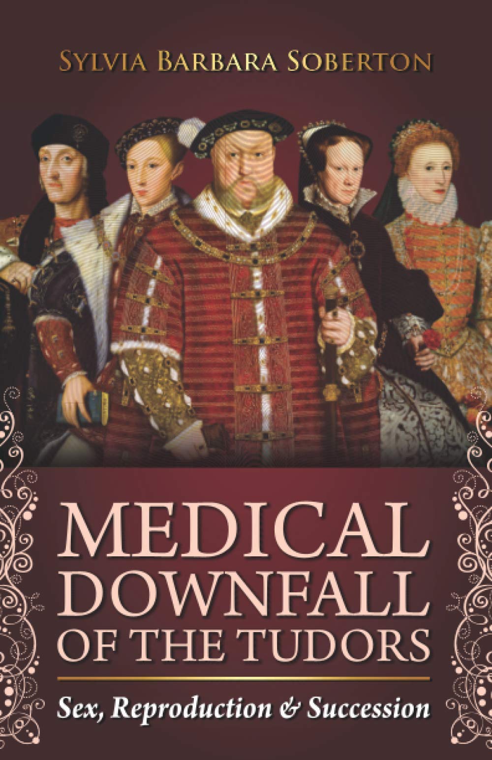 Medical Downfall of the Tudors: Sex, Reproduction & Succession