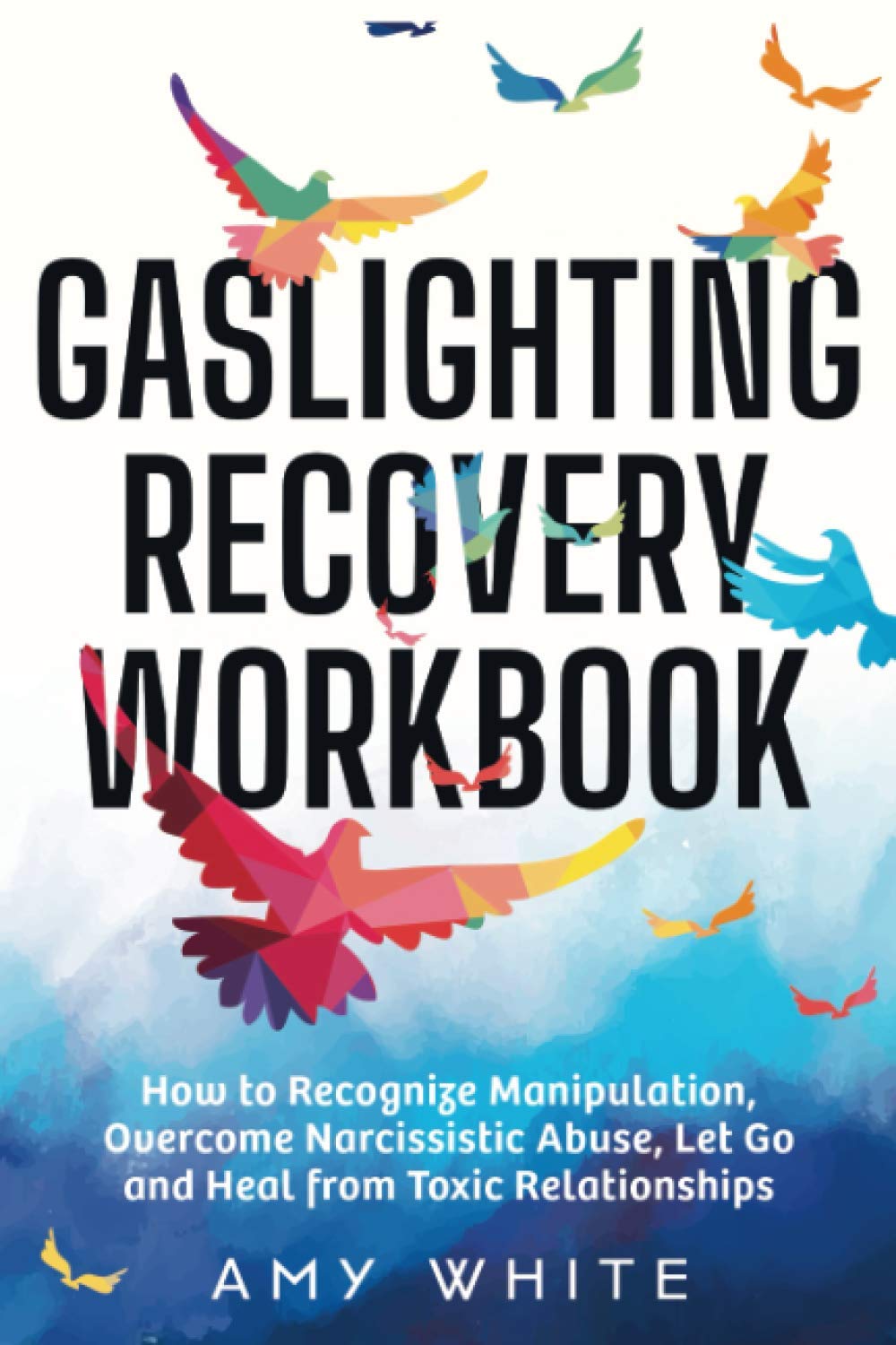 Gaslighting Recovery Workbook: How to Recognize Manipulation, Overcome Narcissistic Abuse, Let Go, and Heal from Toxic Relationships (Mindful Relationships)