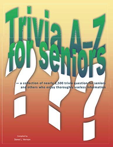 Trivia A–Z for Seniors: a collection of nearly 2,500 trivia questions for seniors and others who thoroughly enjoy useless information