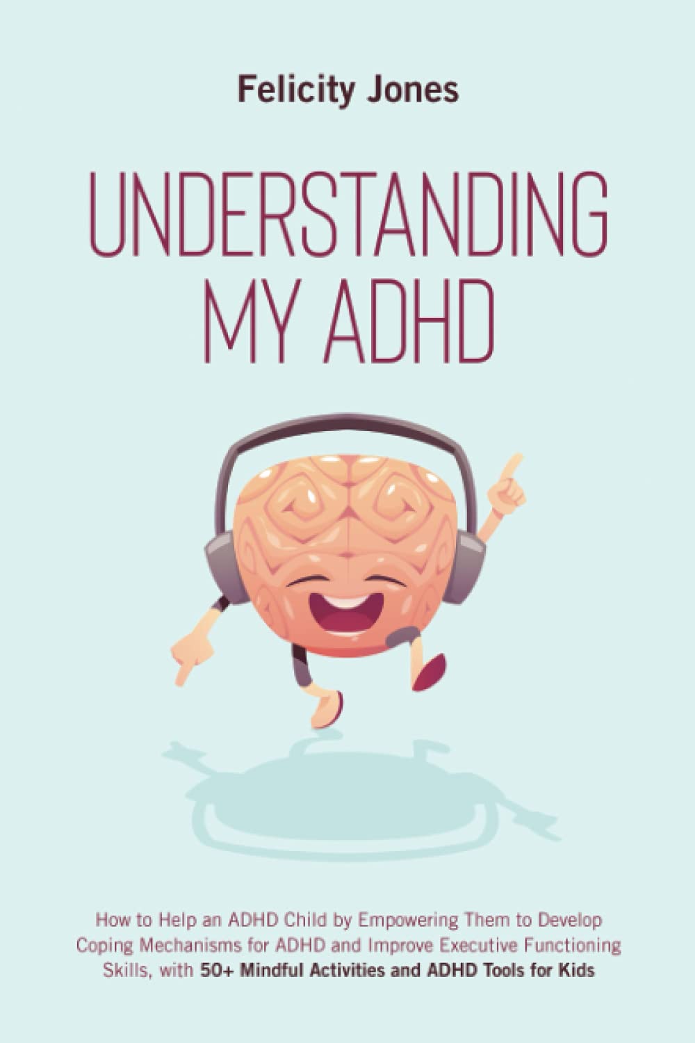 Understanding My ADHD: How to Help an ADHD Child Discover Their Talents, Improve Executive Functioning Skills and Develop Coping Mechanisms for ADHD With 50+ Mindful Activities & ADHD Tools for Kids - 6804