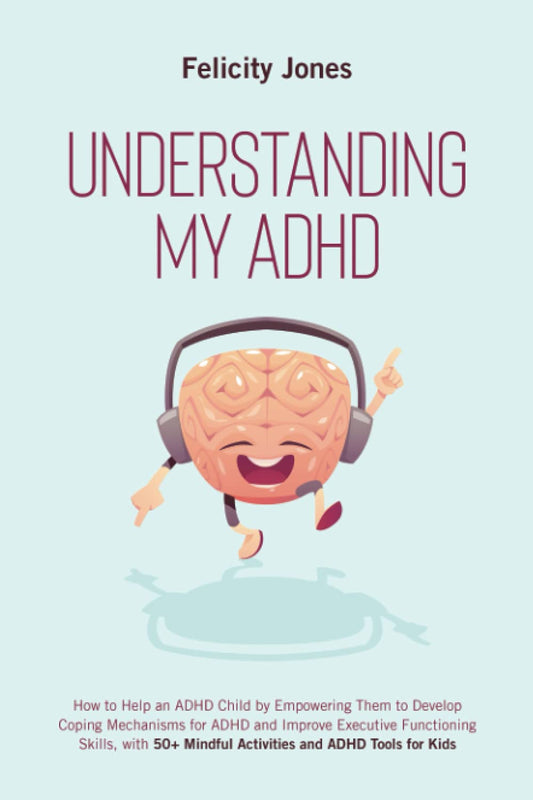 Understanding My ADHD: How to Help an ADHD Child Discover Their Talents, Improve Executive Functioning Skills and Develop Coping Mechanisms for ADHD With 50+ Mindful Activities & ADHD Tools for Kids - 6804