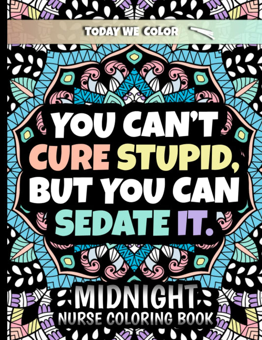 Midnight Nurse Coloring Book: You Can't Cure Stupid, But You Can Sedate It - Great Black Background Coloring Book With 49 Humor Quote Illustration - 874