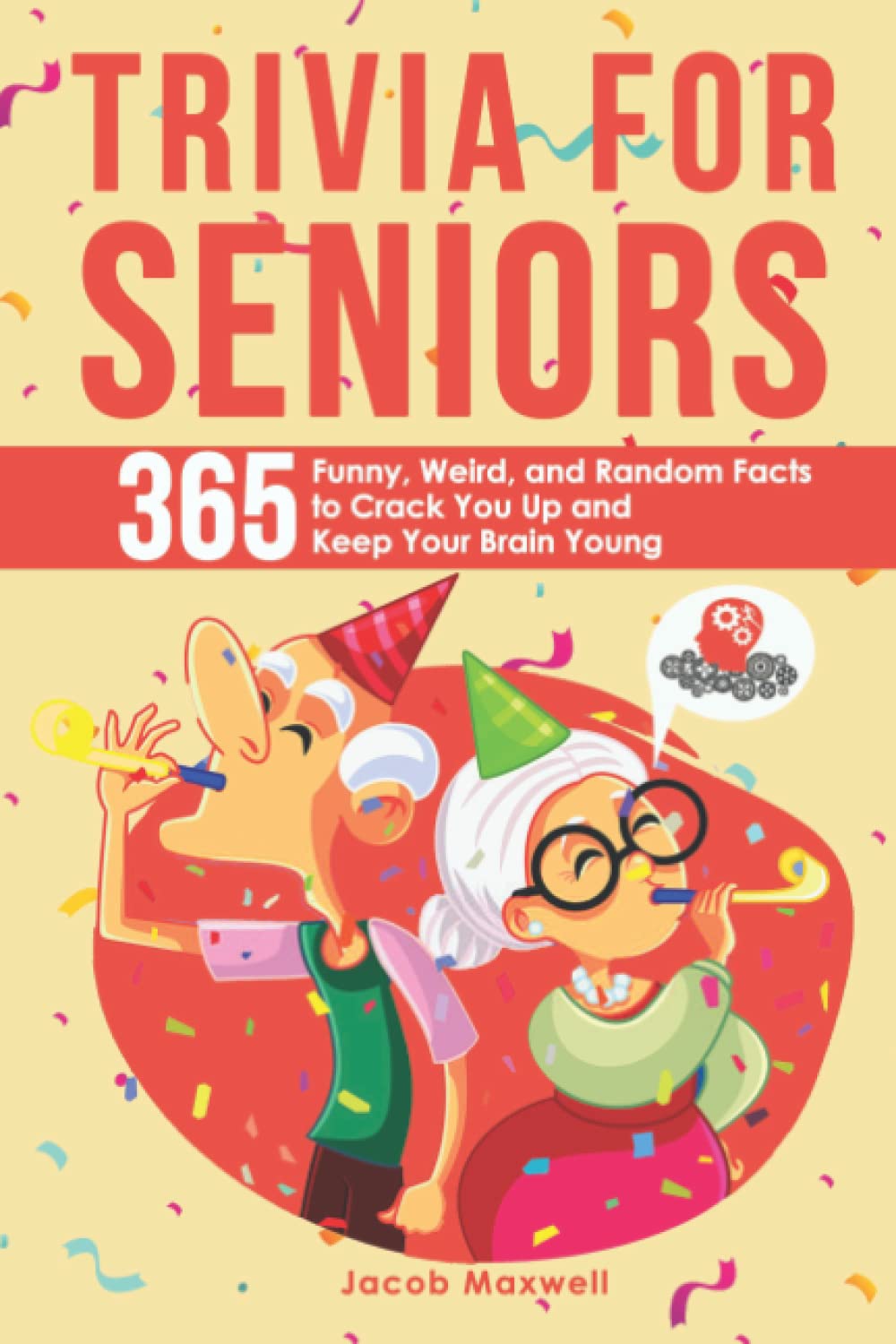 Trivia for Seniors: 365 Funny, Weird, and Random Facts to Crack You Up and Keep Your Brain Young (Senior Brain Workouts)